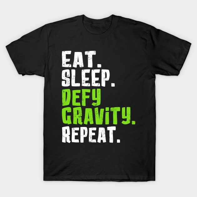 Eat. Sleep. Defy Gravity. Repeat. T-Shirt by KsuAnn